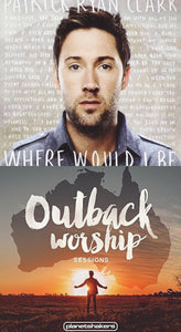 Patrick Ryan Clark Where Would I Be + Planetshakers The Outback Sessions 2CD