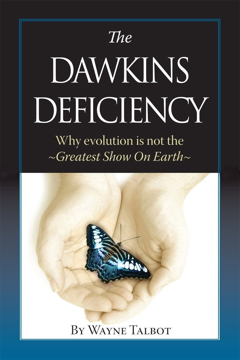 Wayne Talbot The Dawkins Deficiency : Why Evolution is Not the Greatest Show on Earth