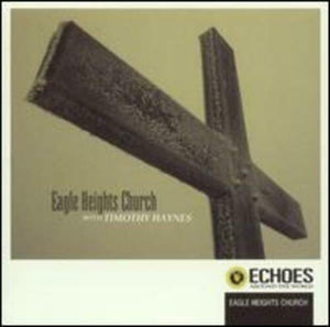 Eagle Heights Church with Timothy Haynes Echoes Around the World CD