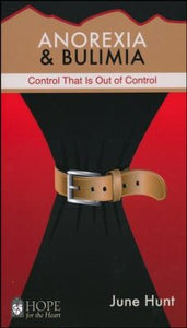 June Hunt Anorexia & Bulimia : Control That is Out of Control
