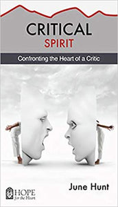 June Hunt Critical Spirit : Confronting the Heart of a Critic
