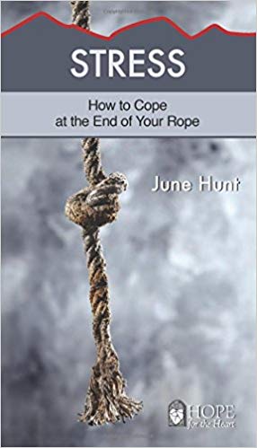 June Hunt Stress : How to Cope at the End of Your Rope