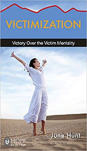 June Hunt Victimization : Victory Over the Victim Mentality