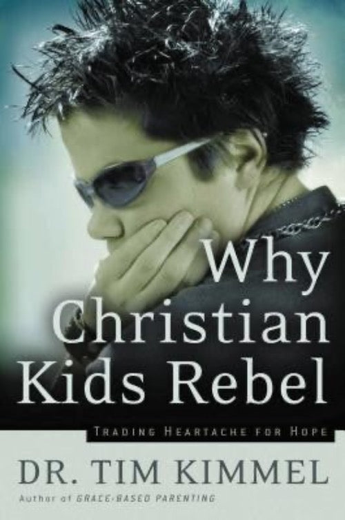 Tim Kimmel Why Christian Kids Rebel