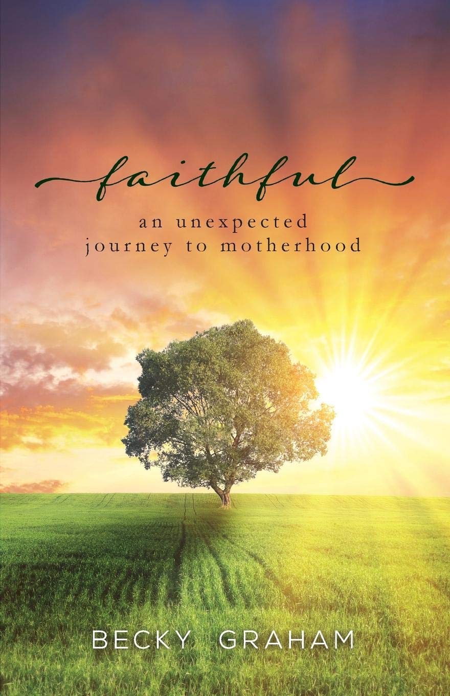 Becky Graham Faithful : An Unexpected Journey to Motherhood