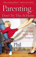 Phil Callaway Parenting : Don't Try This at Home