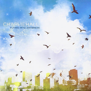 Charlie Hall Flying Into Daybreak CD