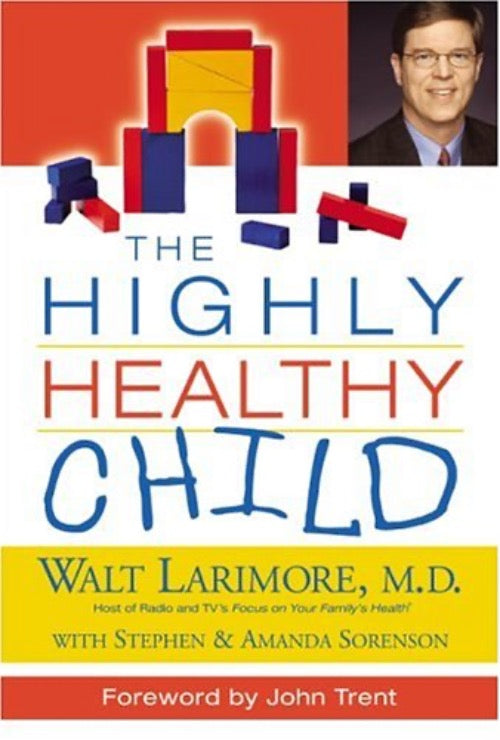 Walt Larimore The Highly Healthy Child