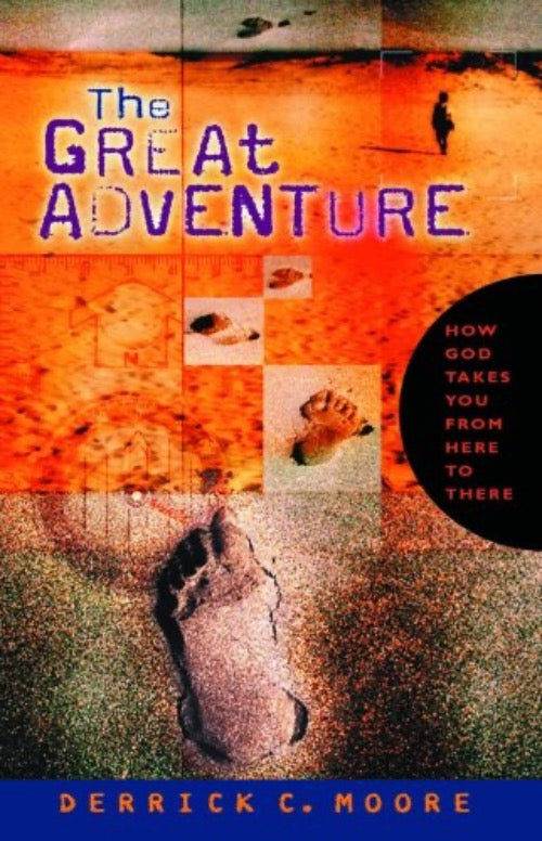 Derrick C. Moore The Great Adventure : How God Takes You From Here to There
