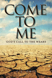 CJ Owit Come To Me : God's Call to the Weary