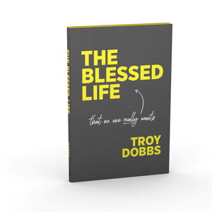Troy Dobbs The Blessed Life, That No One Really Wants