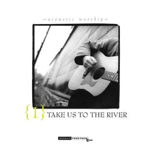 Take Us To The River : Acoustic Worship + Gateway Worship God Be Praised 2CD