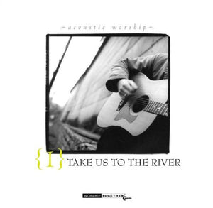 Take Us To The River : Acoustic Worship + Gateway Worship God Be Praised 2CD
