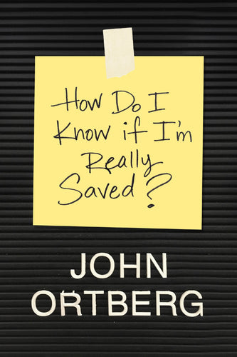 John Ortberg How Do I Know If I'm Really Saved?