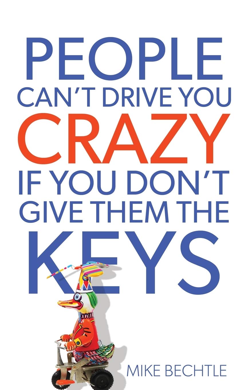 Mike Bechtle People Can't Drive You Crazy If You Don't Give Them the Keys